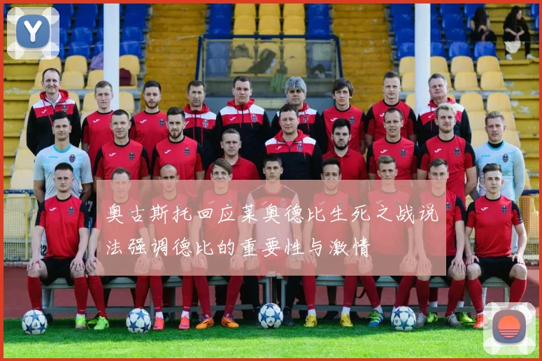 奥古斯托回应莱奥德比生死之战说法强调德比的重要性与激情