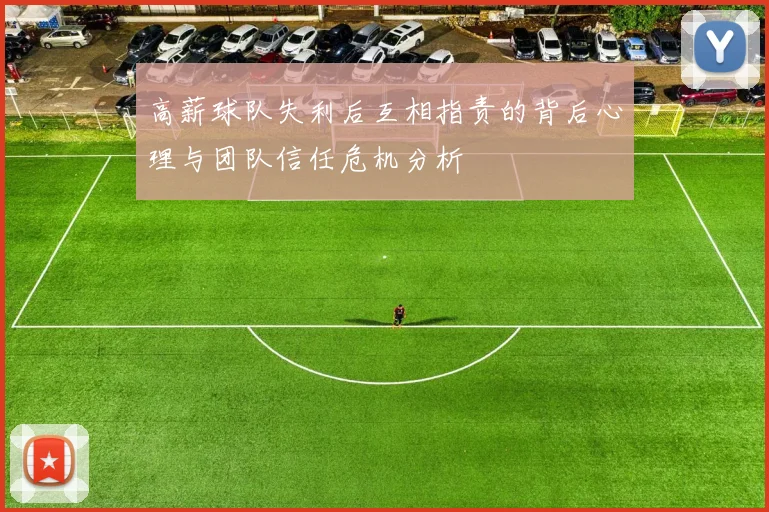 高薪球队失利后互相指责的背后心理与团队信任危机分析